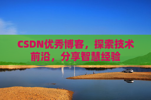 CSDN优秀博客,探索技术前沿,分享智慧经验